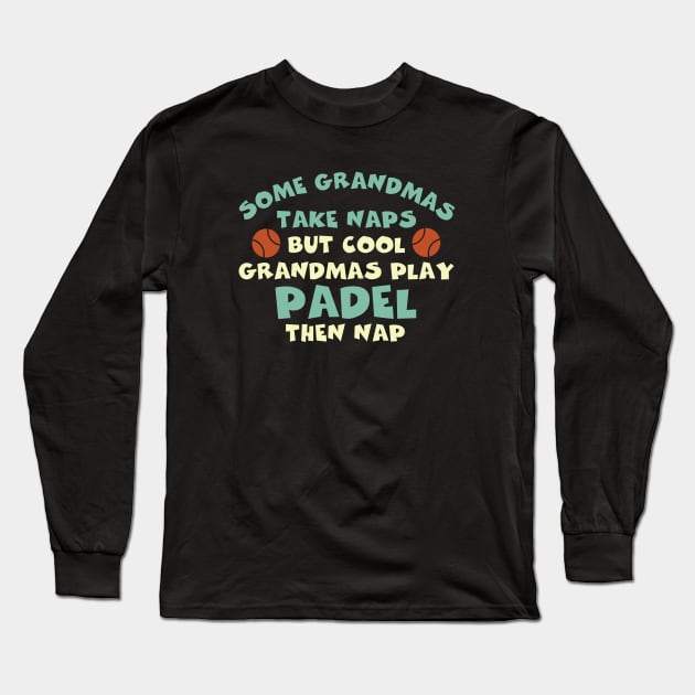 Funny Padel Some Grandmas Take Naps Long Sleeve T-Shirt by whyitsme